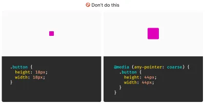 Two panels with the shared title “Do not do this.” Each panel contains an image followed by CSS code. In the first panel, the image is a small pink square. In the second panel, the image is a larger pink square. The CSS code shows how using an any-pointer: coarse media query can turn an 18-pixel-wide and 18-pixel-high button into a 44-pixel-wide and 44-pixel-high button.